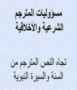 مسؤوليات المترجم الشرعية والأخلاقية تجاه النص المترجم من السنة والسيرة النبوية